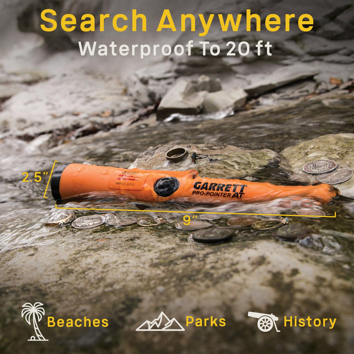 Pinpointer fully waterproof up to 20 feet for water use.