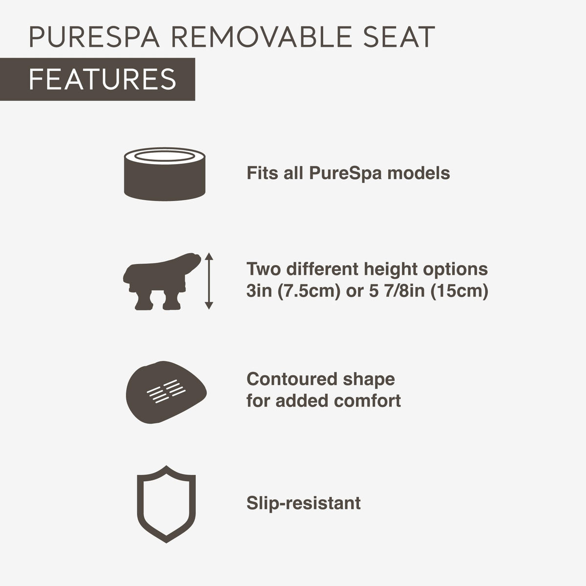 Intex PureSpa slip-resistant seat enhances stability while you relax.