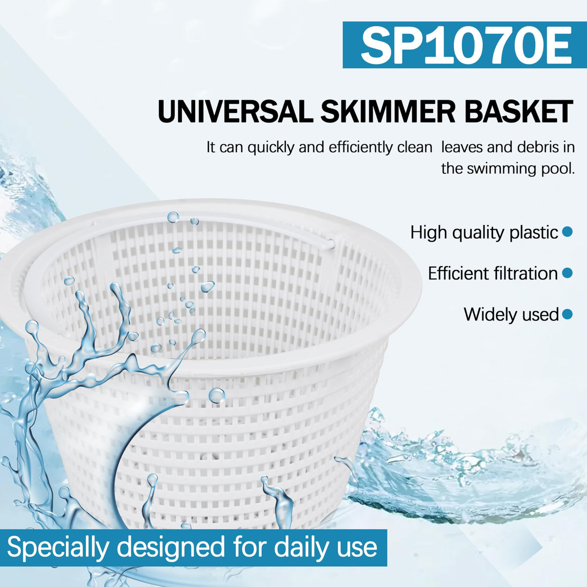 SDKWQAN durable molded construction withstands chlorine and chemicals for long life.